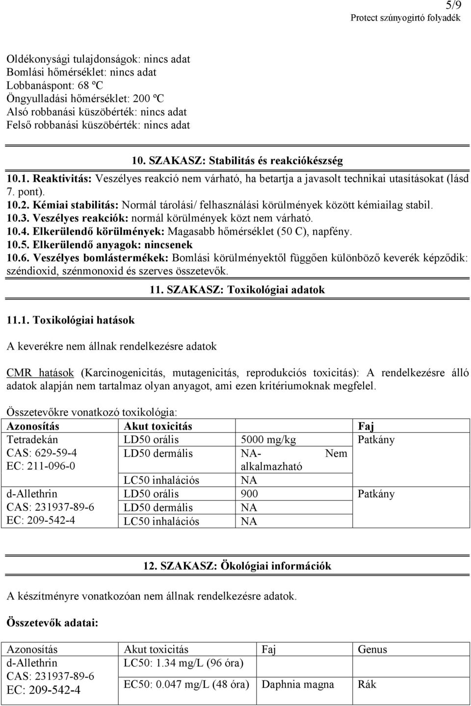 Kémiai stabilitás: Normál tárolási/ felhasználási körülmények között kémiailag stabil. 10.3. Veszélyes reakciók: normál körülmények közt nem várható. 10.4.