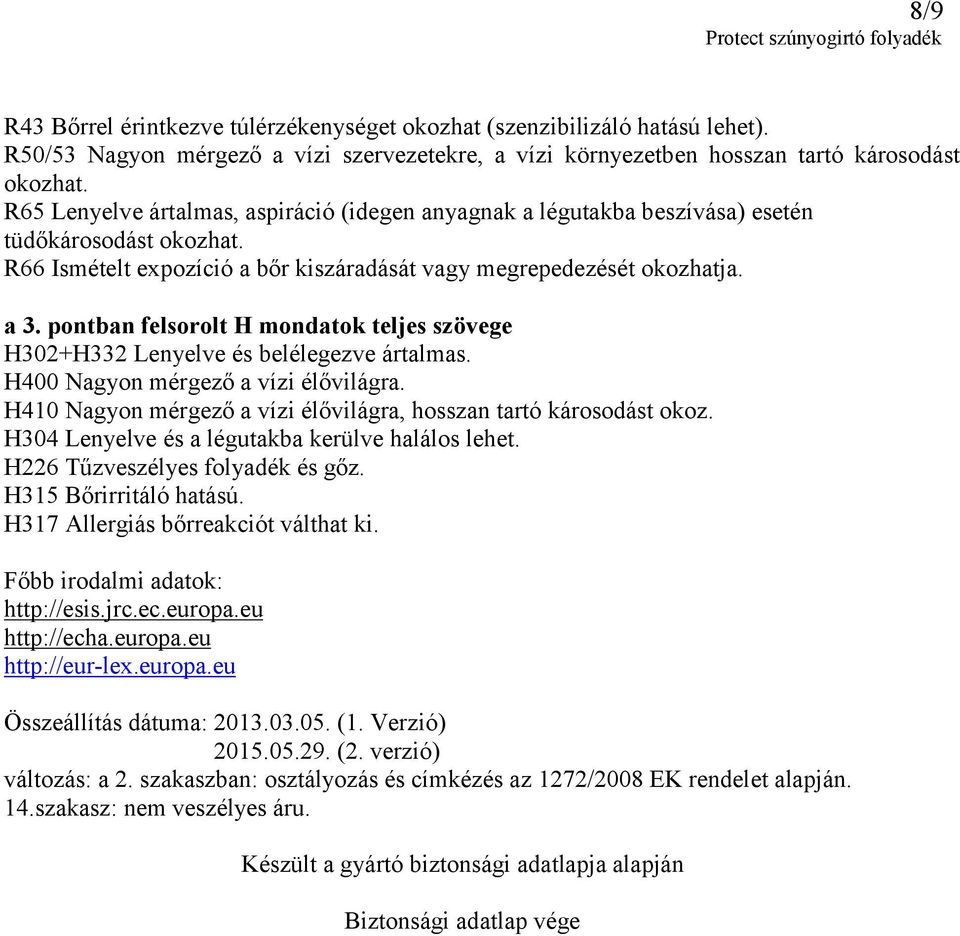 pontban felsorolt H mondatok teljes szövege H302+H332 Lenyelve és belélegezve ártalmas. H400 Nagyon mérgező a vízi élővilágra. H410 Nagyon mérgező a vízi élővilágra, hosszan tartó károsodást okoz.