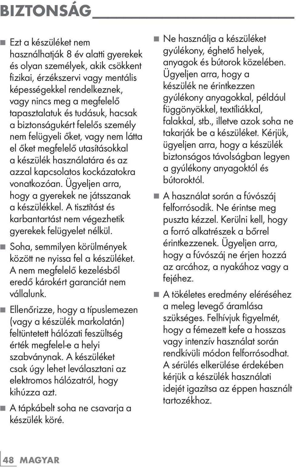 vonatkozóan. Ügyeljen arra, hogy a gyerekek ne játsszanak a készülékkel. A tisztítást és karbantartást nem végezhetik gyerekek felügyelet nélkül.