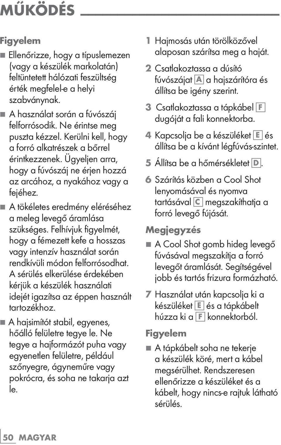 7 A tökéletes eredmény eléréséhez a meleg levegő áramlása szükséges. Felhívjuk figyelmét, hogy a fémezett kefe a hosszas vagy intenzív használat során rendkívüli módon felforrósodhat.