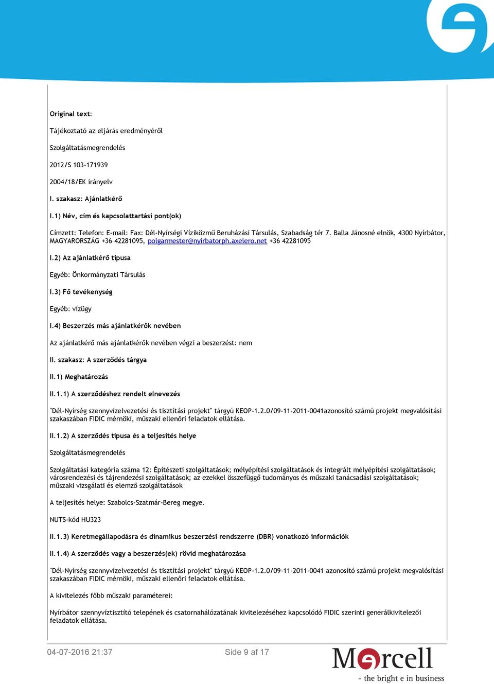 Balla Jánosné elnök, 4300 Nyírbátor, MAGYARORSZÁG +36 42281095, polgarmester@nyirbatorph.axelero.net +36 42281095 I.2) Az ajánlatkérő típusa Egyéb: Önkormányzati Társulás I.