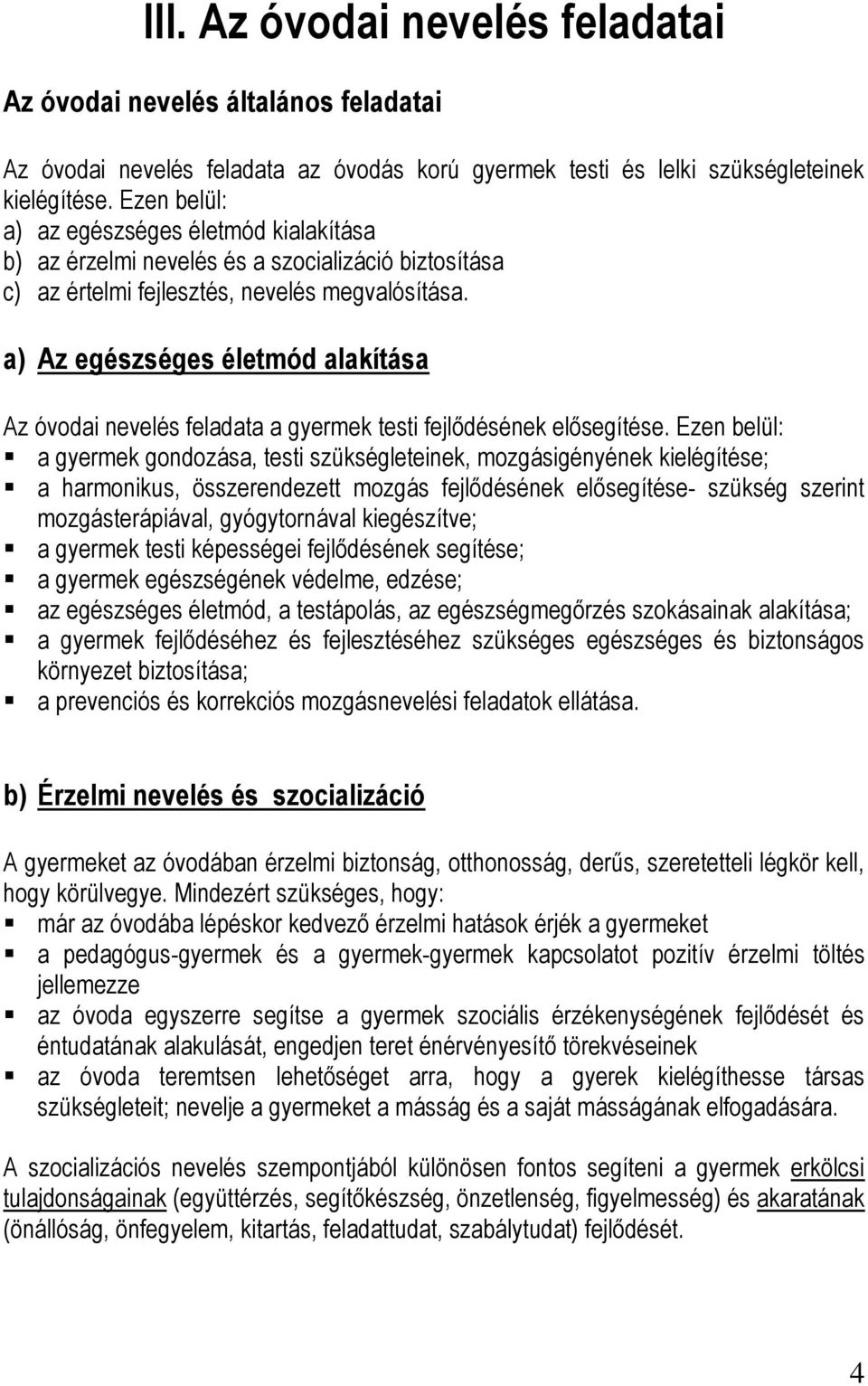 a) Az egészséges életmód alakítása Az óvodai nevelés feladata a gyermek testi fejlődésének elősegítése.