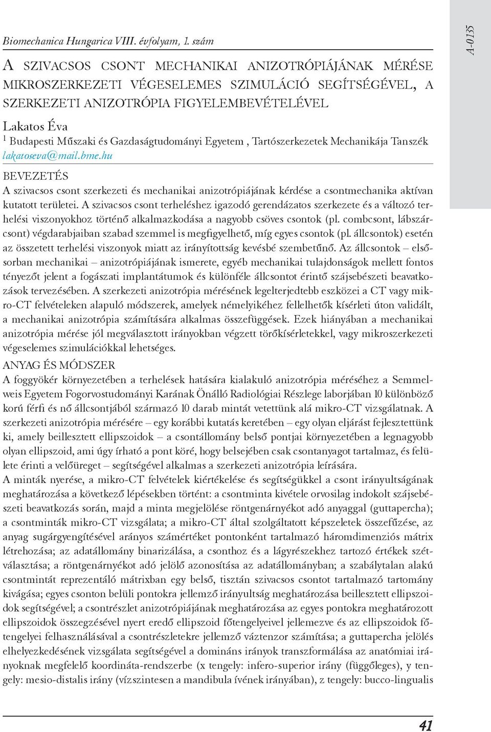 Gazdaságtudományi Egyetem, Tartószerkezetek Mechanikája Tanszék lakatoseva@mail.bme.hu A szivacsos csont szerkezeti és mechanikai anizotrópiájának kérdése a csontmechanika aktívan kutatott területei.