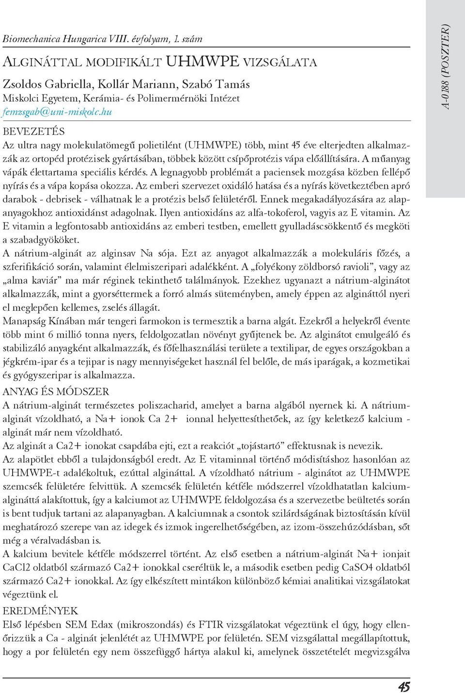 hu Az ultra nagy molekulatömegű polietilént (UHMWPE) több, mint 45 éve elterjedten alkalmazzák az ortopéd protézisek gyártásában, többek között csípőprotézis vápa előállítására.