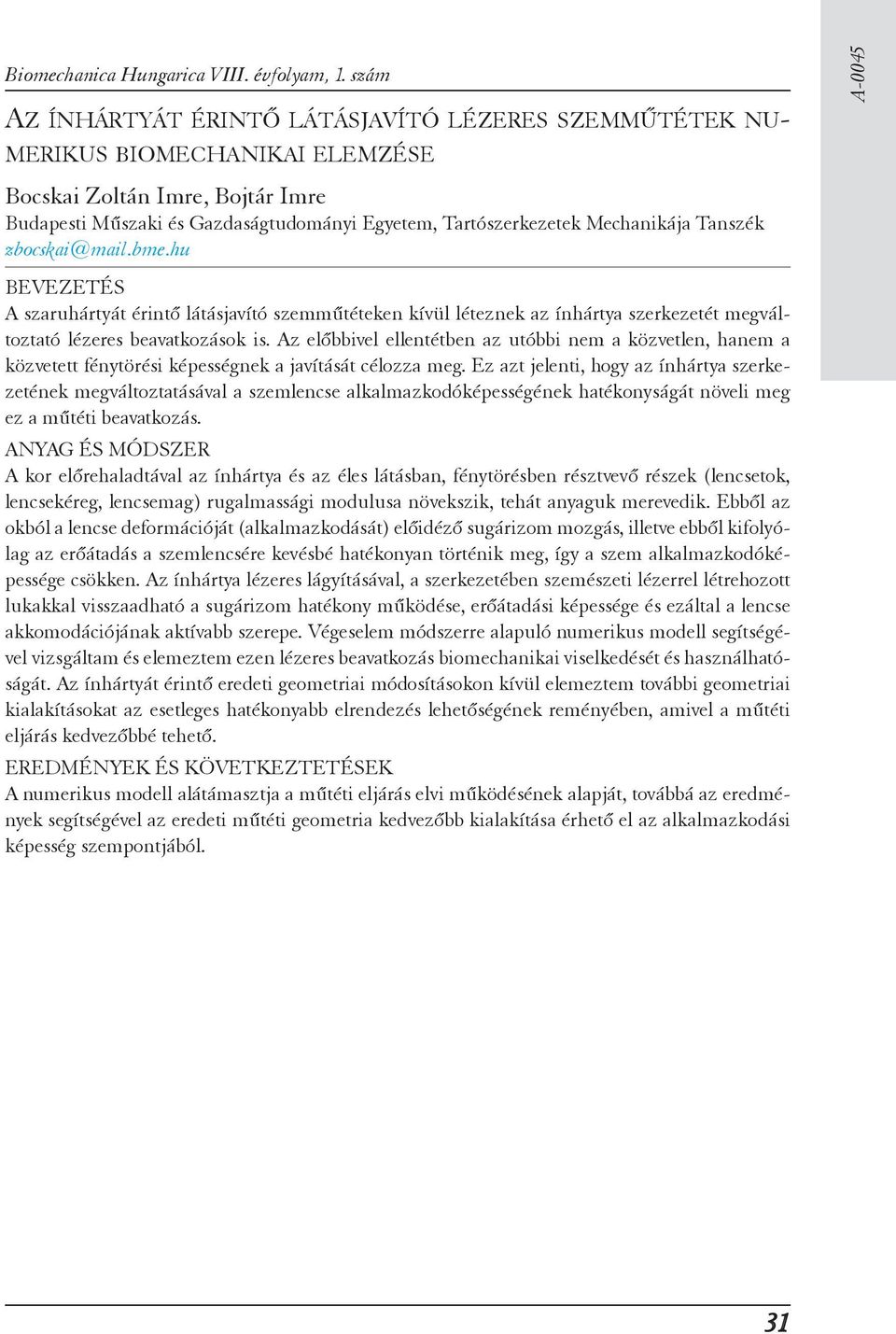 Mechanikája Tanszék zbocskai@mail.bme.hu A szaruhártyát érintő látásjavító szemműtéteken kívül léteznek az ínhártya szerkezetét megváltoztató lézeres beavatkozások is.