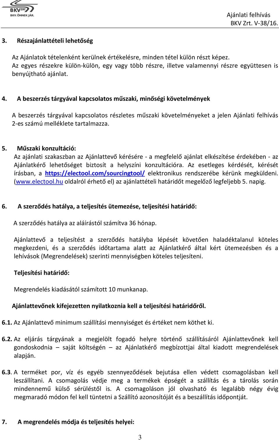 A beszerzés tárgyával kapcsolatos műszaki, minőségi követelmények A beszerzés tárgyával kapcsolatos részletes műszaki követelményeket a jelen Ajánlati felhívás 2-es számú melléklete tartalmazza. 5.