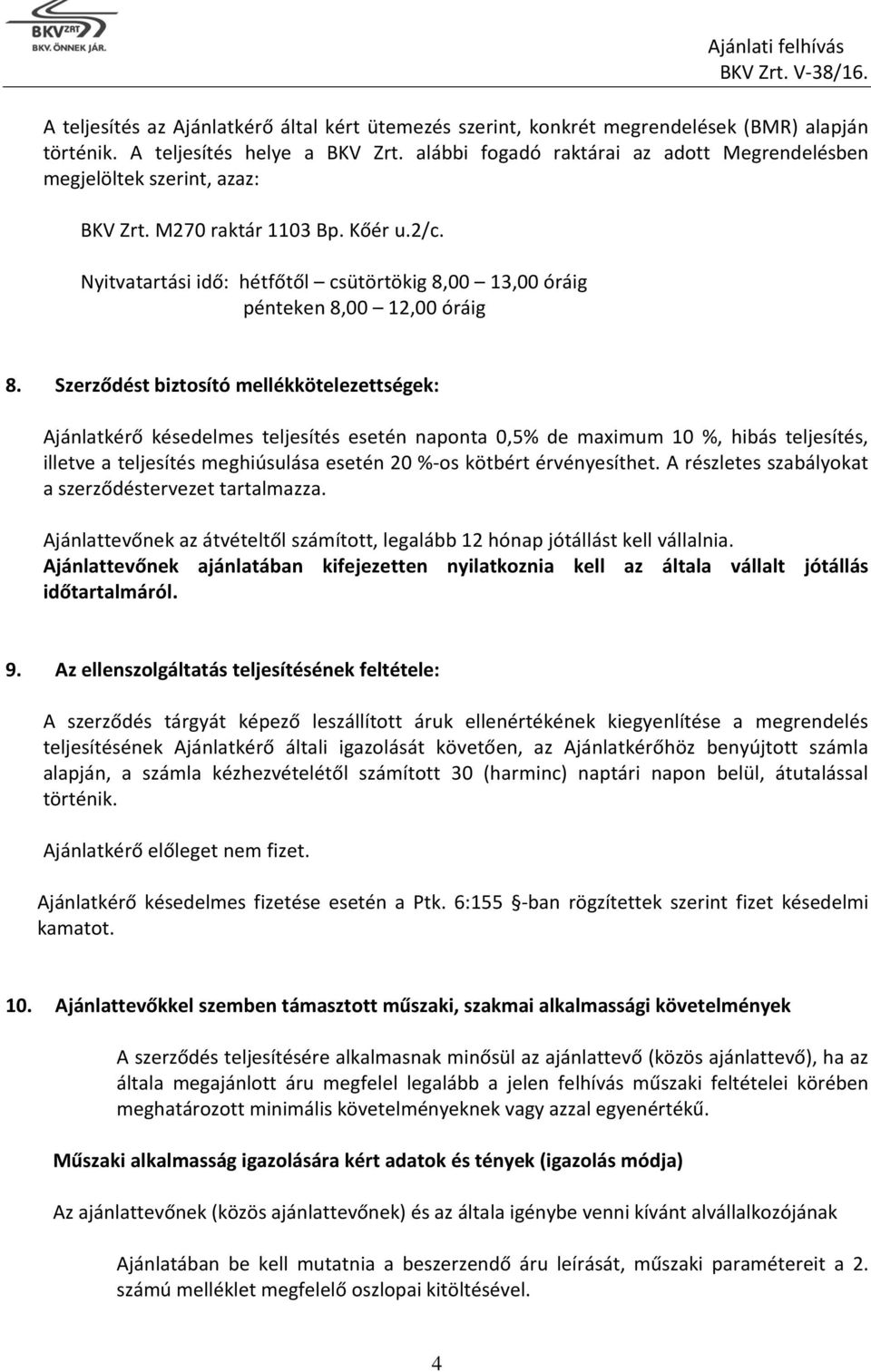 Nyitvatartási idő: hétfőtől csütörtökig 8,00 13,00 óráig pénteken 8,00 12,00 óráig 8.