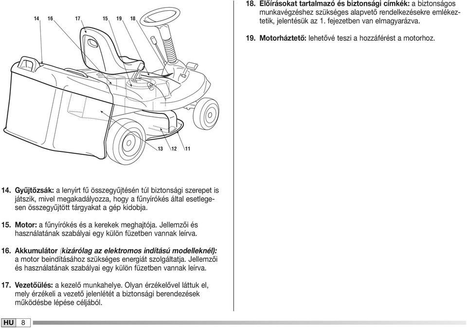 Motor: a fűnyírókés és a kerekek meghajtója. Jellemzői és használatának szabályai egy külön füzetben vannak leírva. 6.