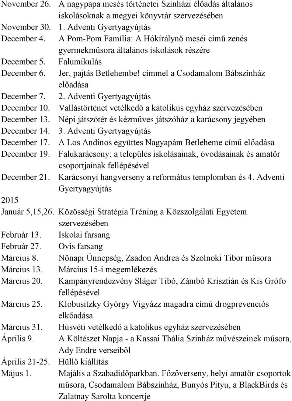 címmel a Csodamalom Bábszínház előadása December 7. 2. Adventi Gyertyagyújtás December 10. Vallástörténet vetélkedő a katolikus egyház szervezésében December 13.