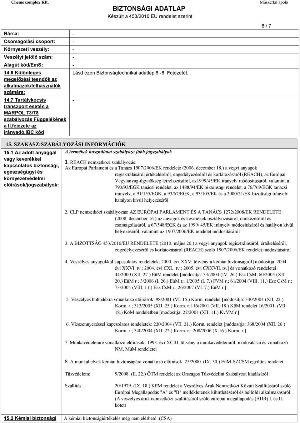 SZAKASZ:SZABÁLYOZÁSI INFORMÁCIÓK 15.1 Az adott anyaggal A termékek használatát szabályozó főbb jogszabályok vagy keverékkel 1.