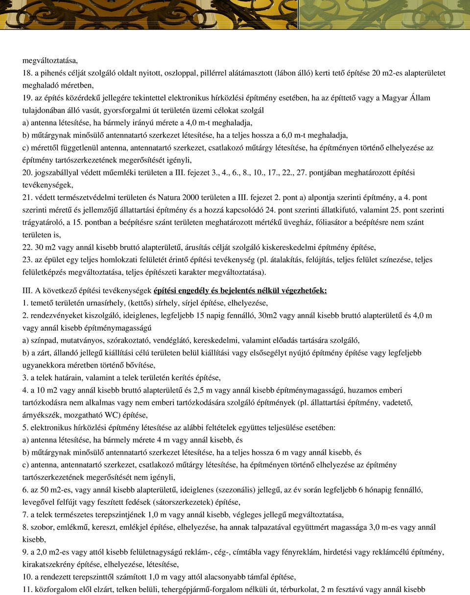 antenna létesítése, ha bármely irányú mérete a 4,0 m-t meghaladja, b) műtárgynak minősülő antennatartó szerkezet létesítése, ha a teljes hossza a 6,0 m-t meghaladja, c) mérettől függetlenül antenna,