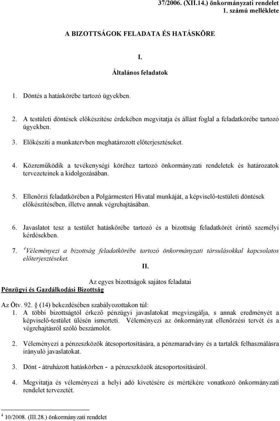 Közreműködik a tevékenységi köréhez tartozó önkormányzati rendeletek és határozatok tervezeteinek a kidolgozásában. 5.