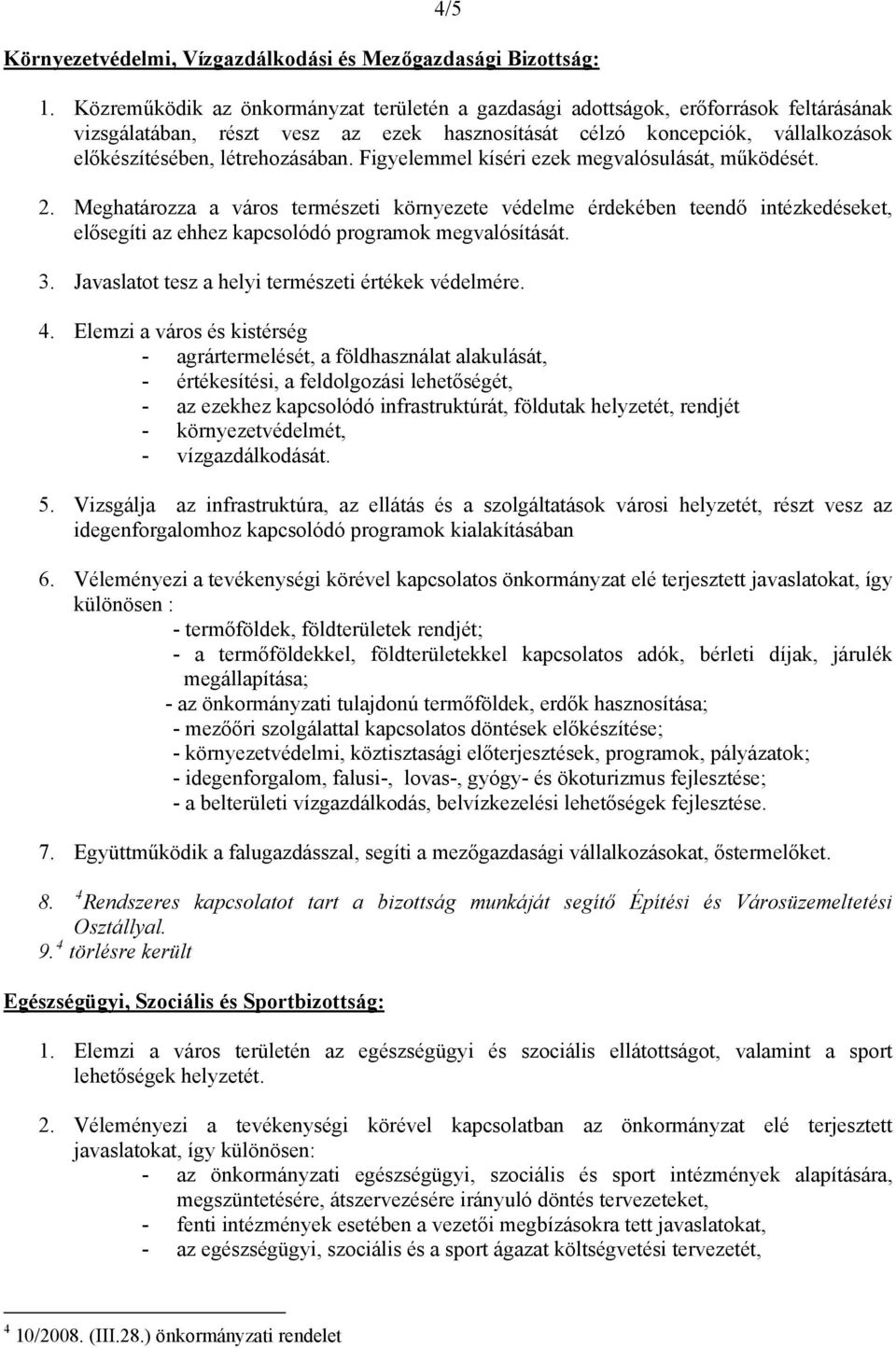 Figyelemmel kíséri ezek megvalósulását, működését. 2. Meghatározza a város természeti környezete védelme érdekében teendő intézkedéseket, elősegíti az ehhez kapcsolódó programok megvalósítását. 3.