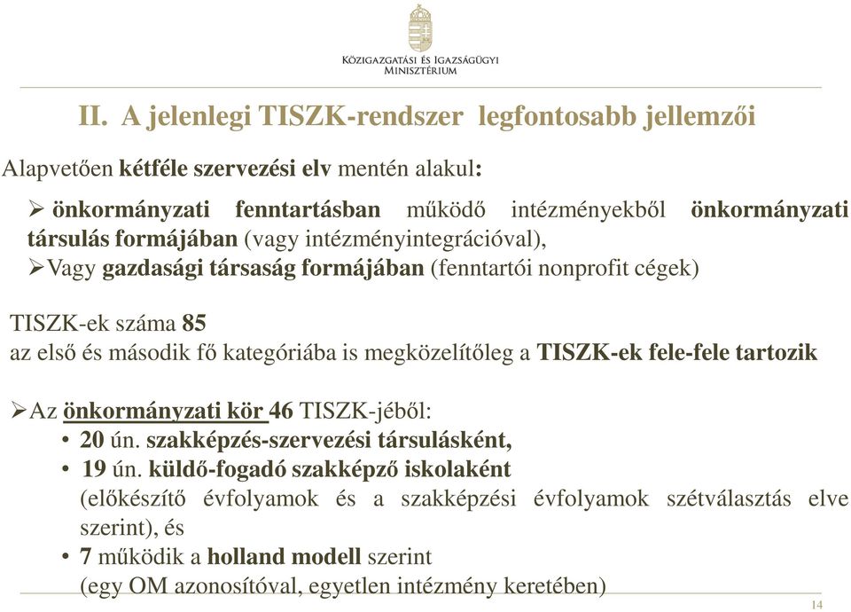 is megközelítőleg a TISZK-ek fele-fele tartozik Az önkormányzati kör 46 TISZK-jéből: 20 ún. szakképzés-szervezési társulásként, 19 ún.