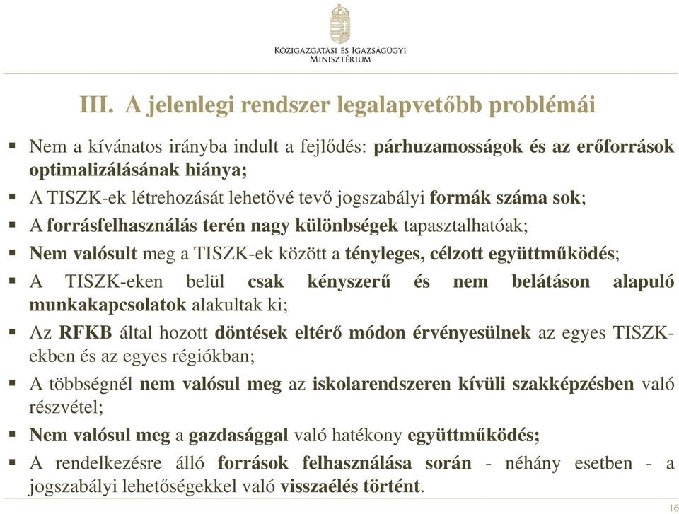 nem belátáson alapuló munkakapcsolatok alakultak ki; Az RFKB által hozott döntések eltérő módon érvényesülnek az egyes TISZKekben és az egyes régiókban; A többségnél nem valósul meg az