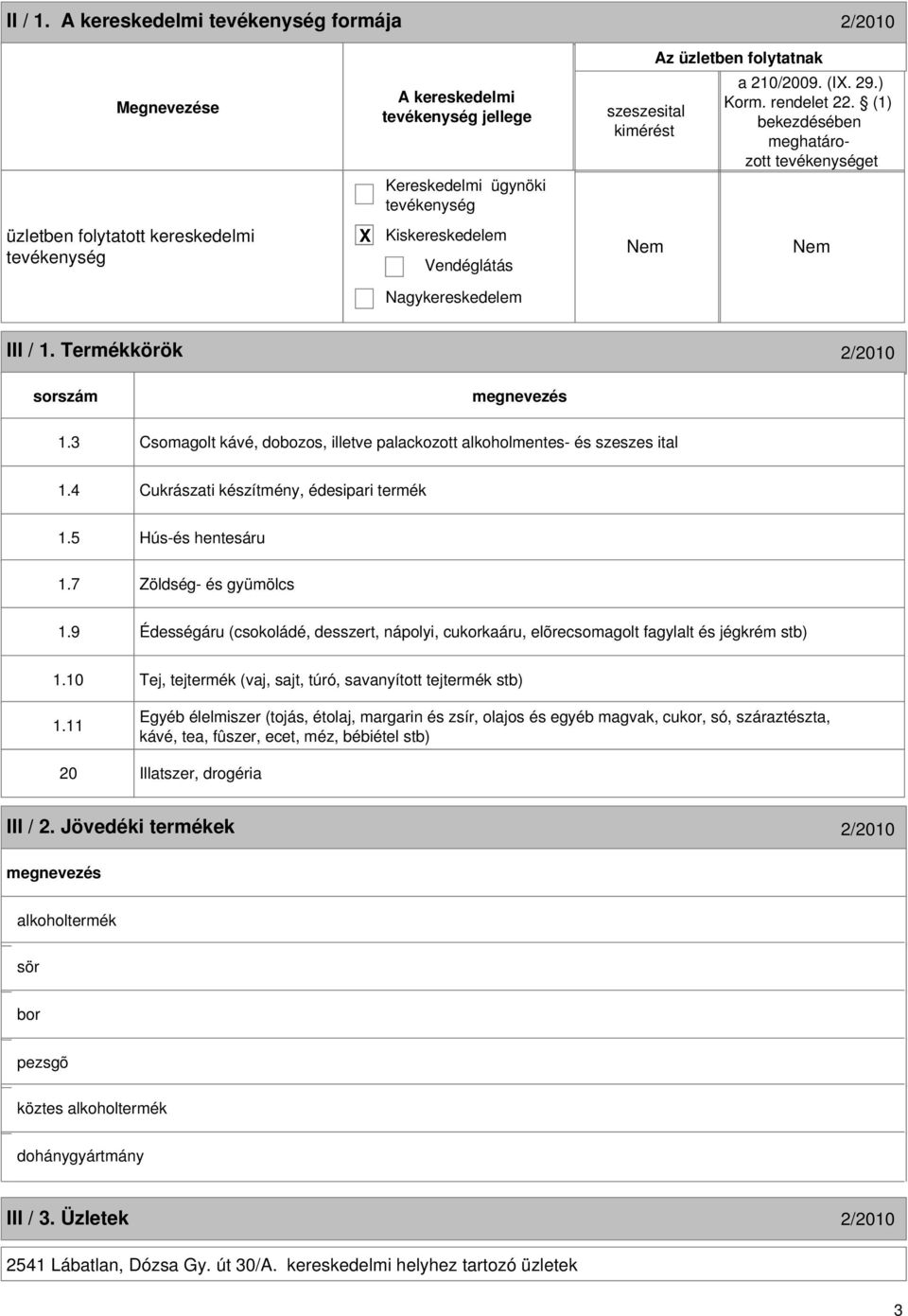 3 Csomagolt kávé, dobozos, illetve palackozott alkoholmentes- és szeszes ital 1.4 Cukrászati készítmény, édesipari termék 1.5 Hús-és hentesáru 1.7 Zöldség- és gyümölcs 1.