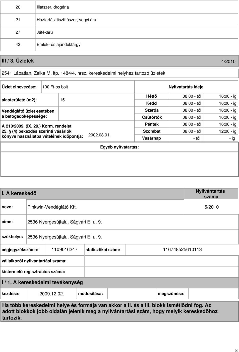 (4) bekezdés szerinti vásárlók könyve használatba vételének idõpontja: 2002.08.01.