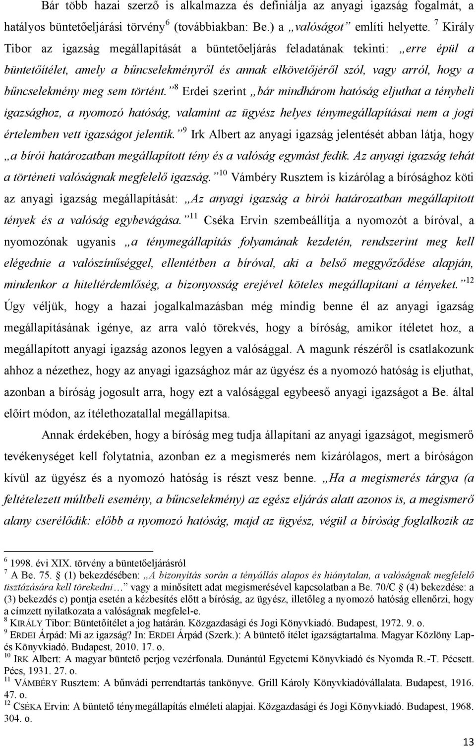 sem történt. 8 Erdei szerint bár mindhárom hatóság eljuthat a ténybeli igazsághoz, a nyomozó hatóság, valamint az ügyész helyes ténymegállapításai nem a jogi értelemben vett igazságot jelentik.