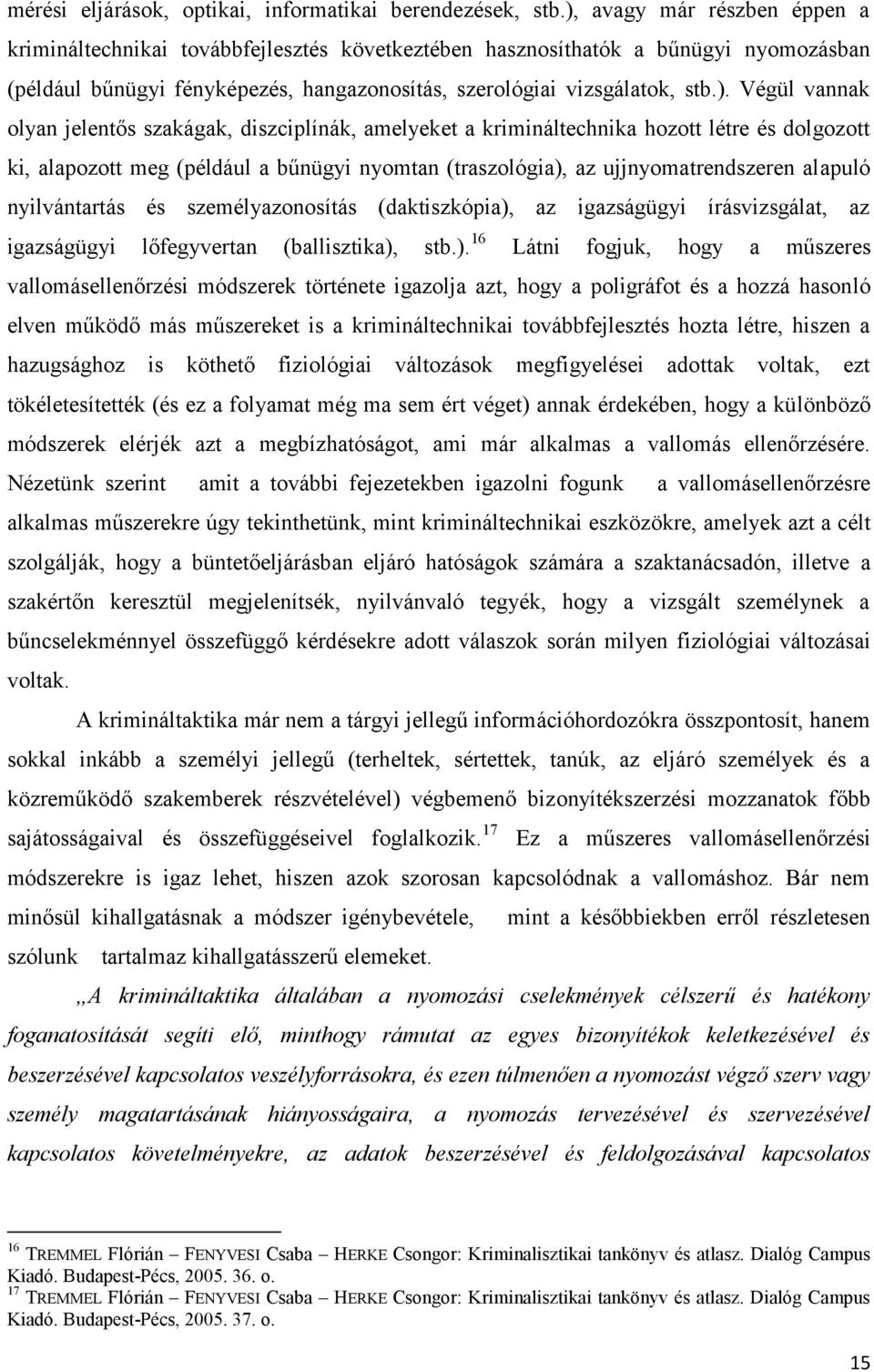 vannak olyan jelentős szakágak, diszciplínák, amelyeket a krimináltechnika hozott létre és dolgozott ki, alapozott meg (például a bűnügyi nyomtan (traszológia), az ujjnyomatrendszeren al apuló