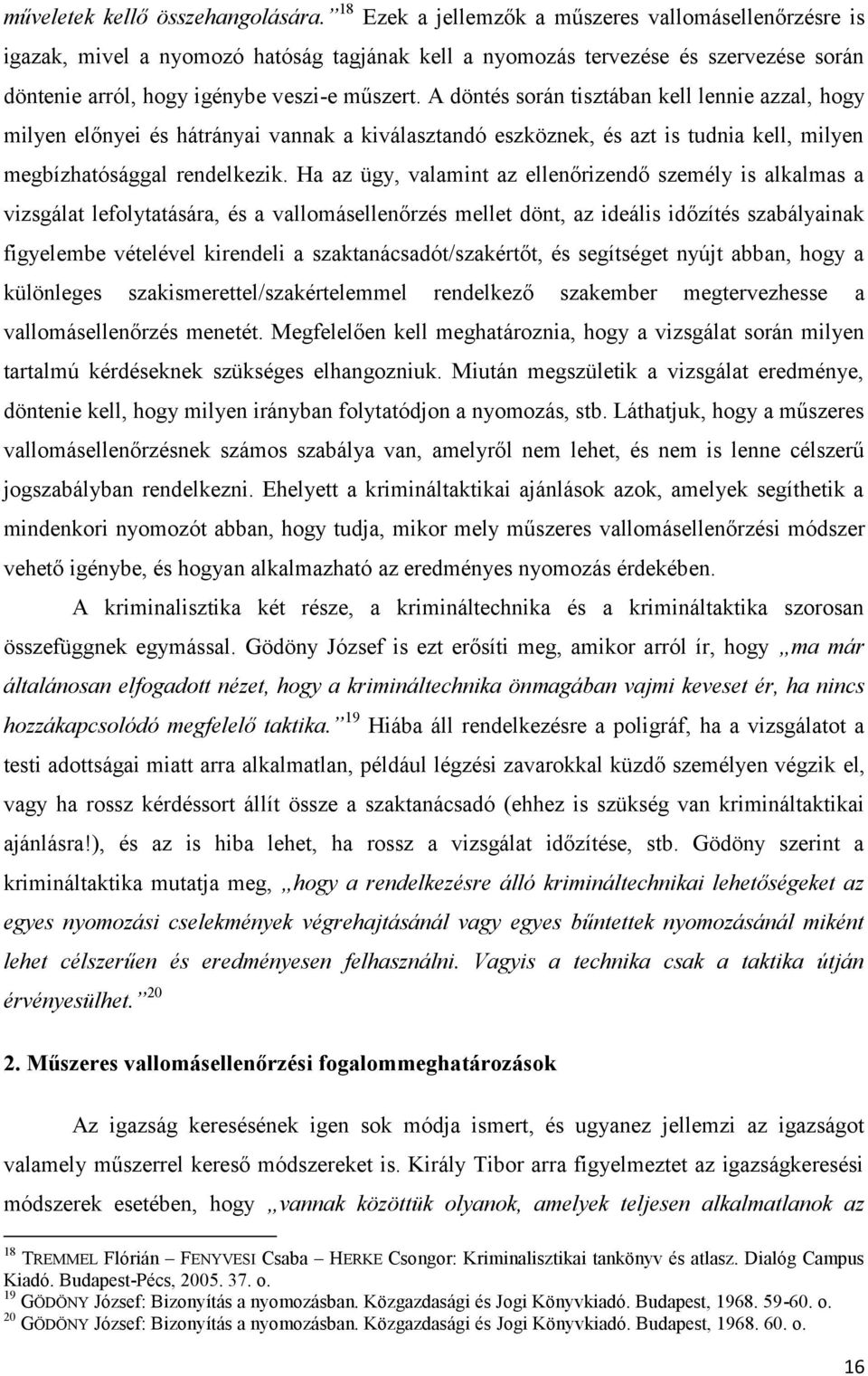 A döntés során tisztában kell lennie azzal, hogy milyen előnyei és hátrányai vannak a kiválasztandó eszköznek, és azt is tudnia kell, milyen megbízhatósággal rendelkezik.