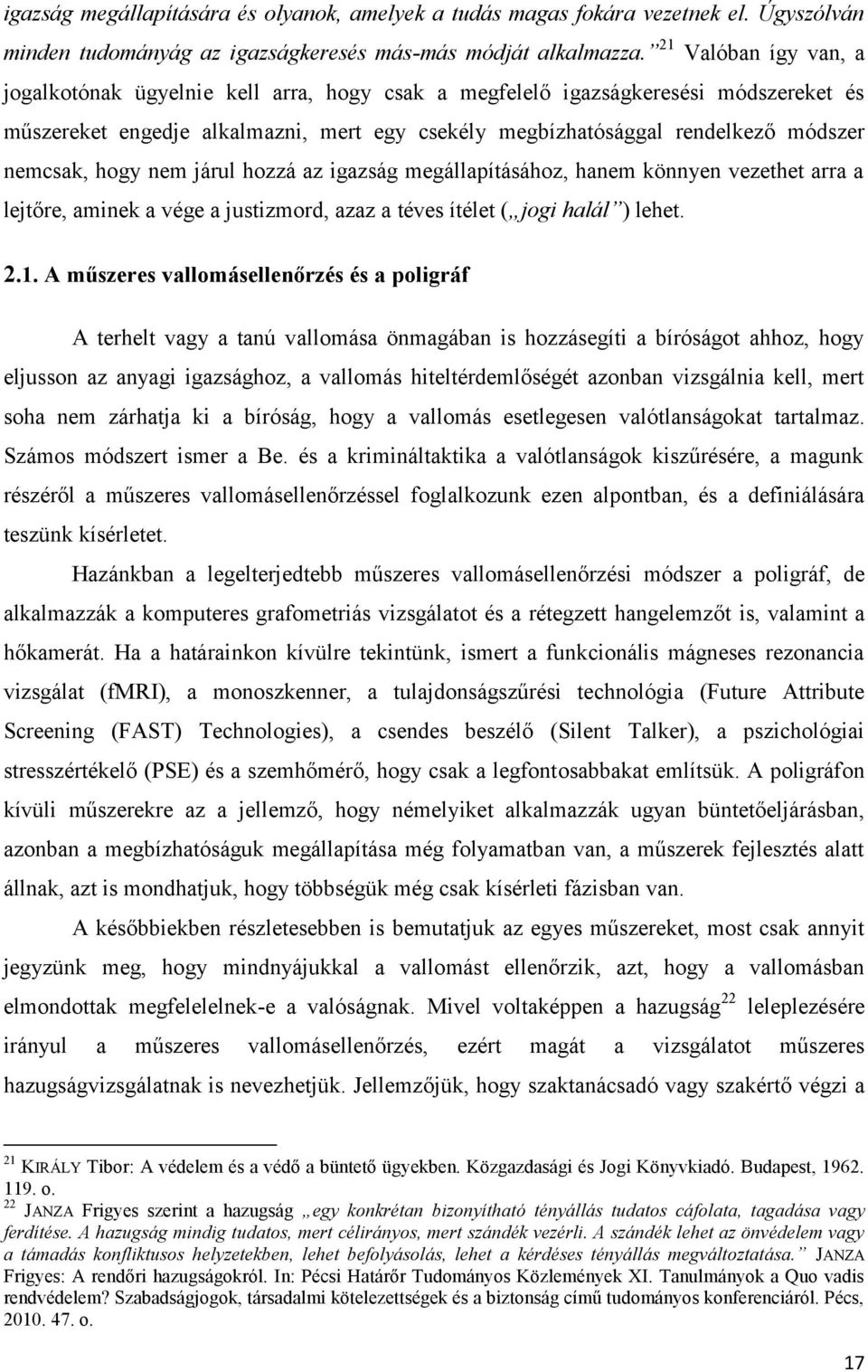 nemcsak, hogy nem járul hozzá az igazság megállapításához, hanem könnyen vezethet arra a lejtőre, aminek a vége a justizmord, azaz a téves ítélet ( jogi halál ) lehet. 2.1.