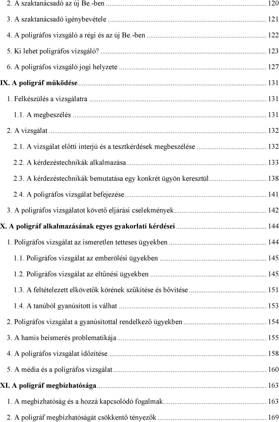 .. 132 2.2. A kérdezéstechnikák alkalmazása... 133 2.3. A kérdezéstechnikák bemutatása egy konkrét ügyön keresztül... 138 2.4. A poligráfos vizsgálat befejezése... 141 3.