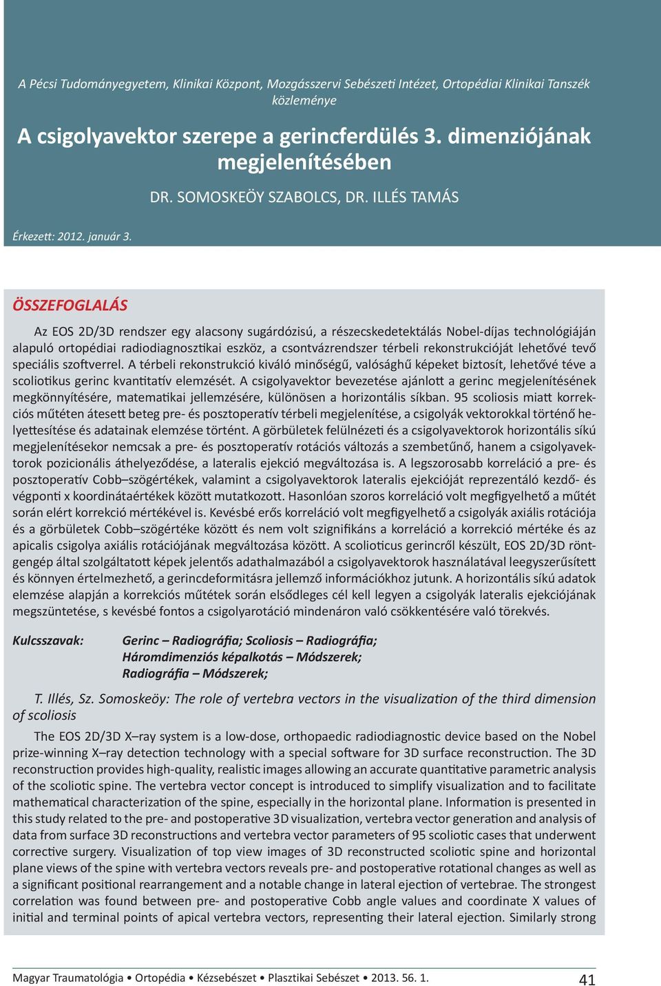 ÖSSZEFOGLALÁS Az EOS 2D/3D rendszer egy alacsony sugárdózisú, a részecskedetektálás Nobel-díjas technológiáján alapuló ortopédiai radiodiagnosz kai eszköz, a csontvázrendszer térbeli rekonstrukcióját