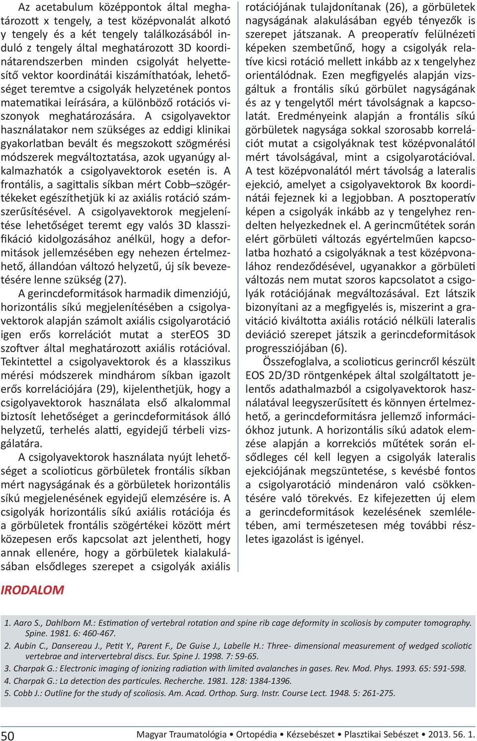 A csigolyavektor használatakor nem szükséges az eddigi klinikai gyakorlatban bevált és megszoko szögmérési módszerek megváltoztatása, azok ugyanúgy alkalmazhatók a csigolyavektorok esetén is.