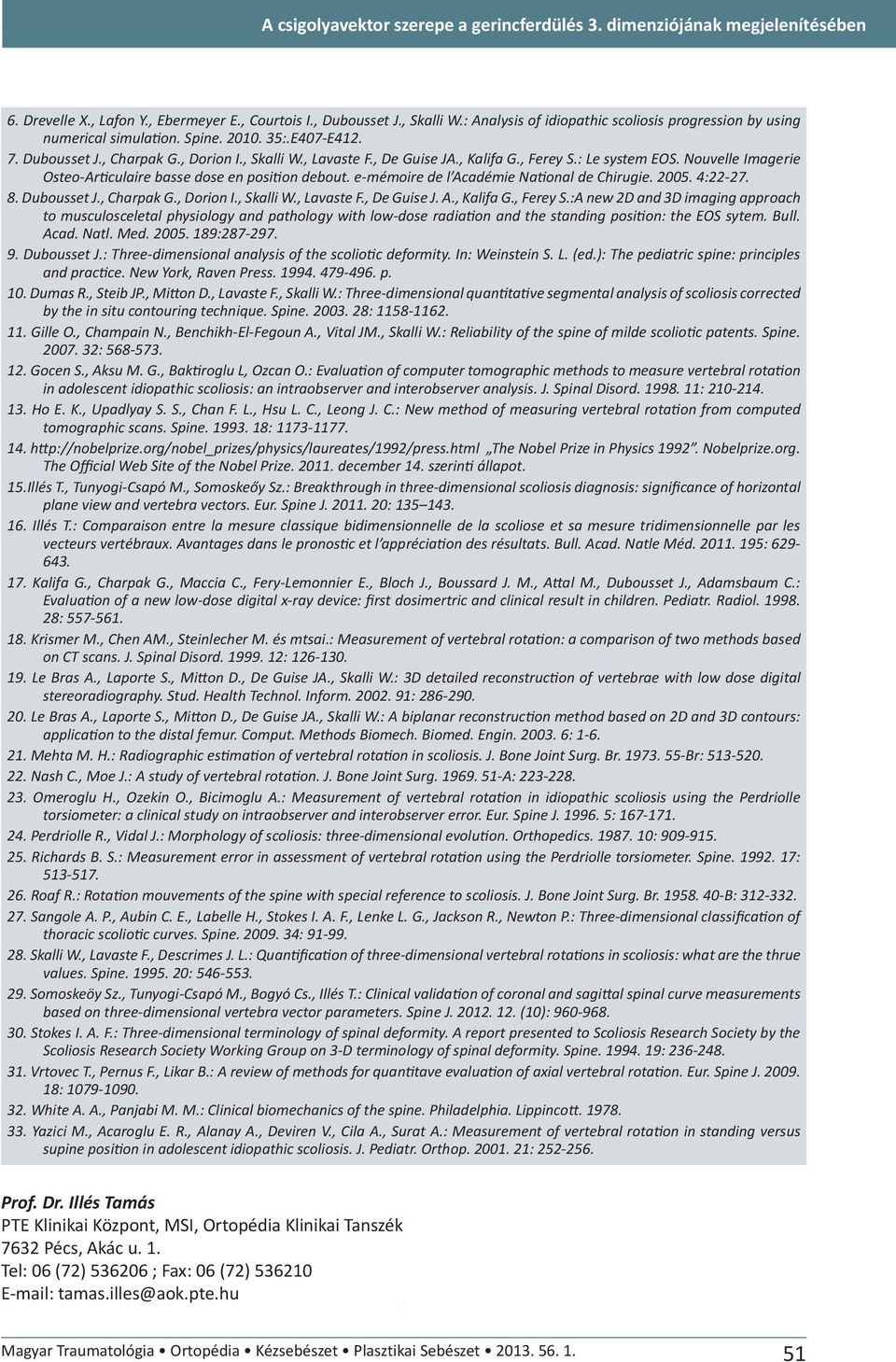 , Ferey S.: Le system EOS. Nouvelle Imagerie Osteo-Ar culaire basse dose en posi on debout. e-mémoire de l Académie Na onal de Chirugie. 2005. 4:22-27. 8. Dubousset J., Charpak G., Dorion I.