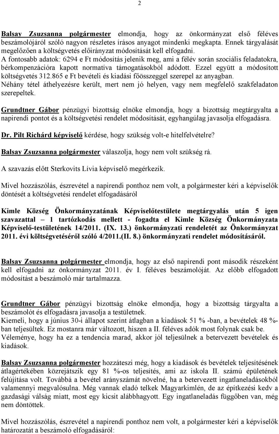 A fontosabb adatok: 6294 e Ft módosítás jelenik meg, ami a félév során szociális feladatokra, bérkompenzációra kapott normatíva támogatásokból adódott. Ezzel együtt a módosított költségvetés 312.