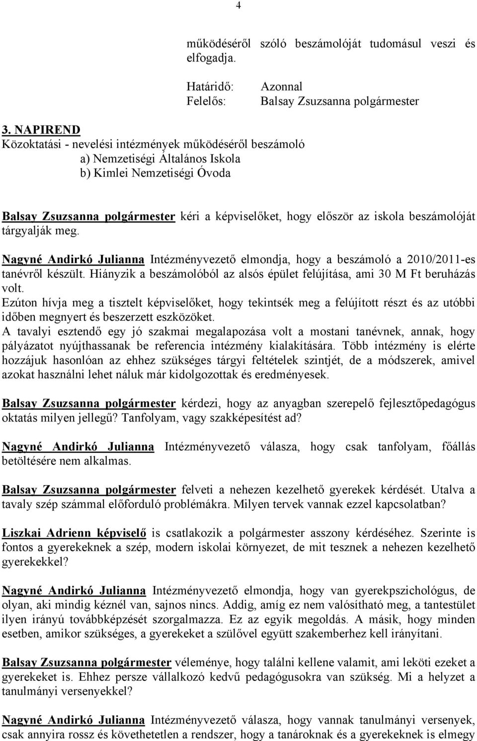 beszámolóját tárgyalják meg. Nagyné Andirkó Julianna Intézményvezető elmondja, hogy a beszámoló a 2010/2011-es tanévről készült.