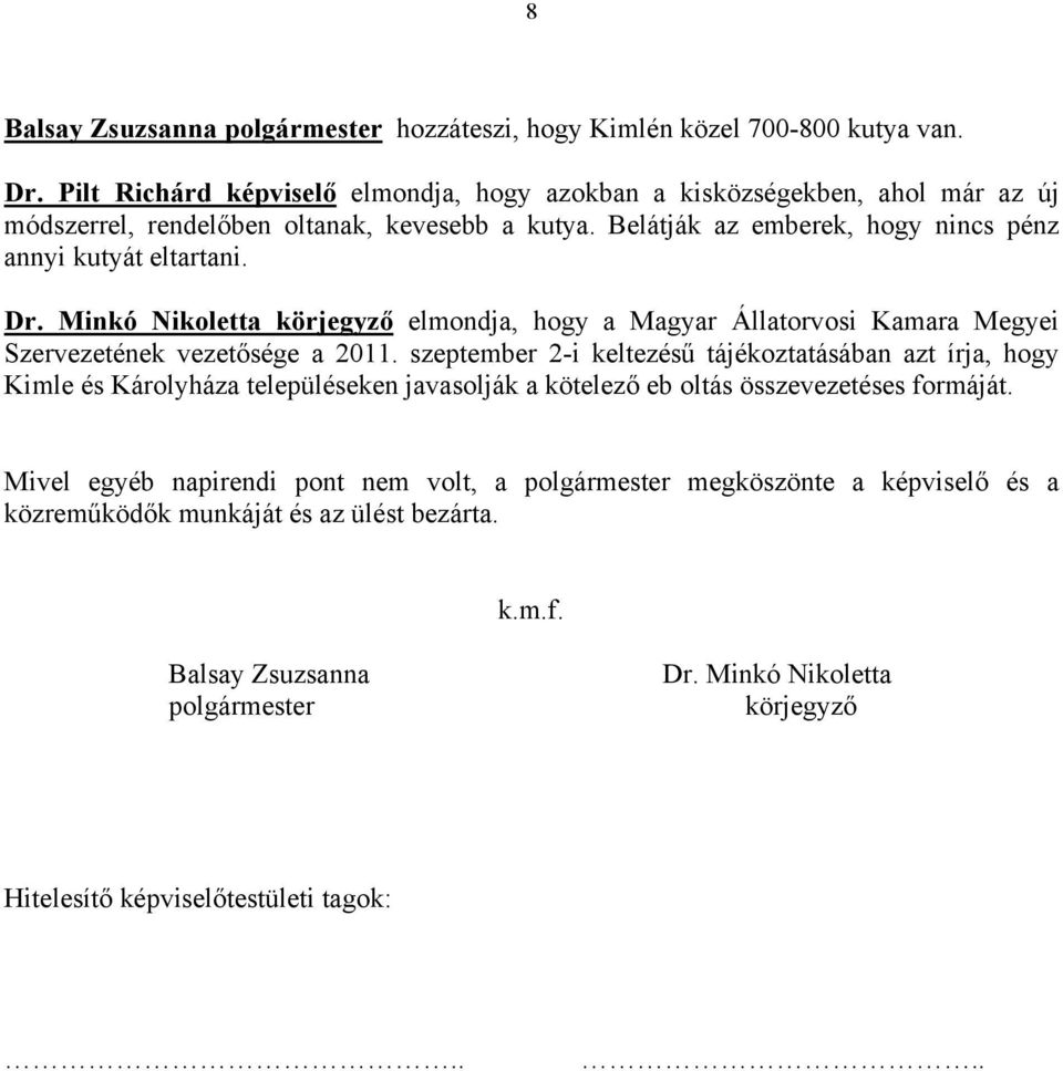 Dr. Minkó Nikoletta körjegyző elmondja, hogy a Magyar Állatorvosi Kamara Megyei Szervezetének vezetősége a 2011.
