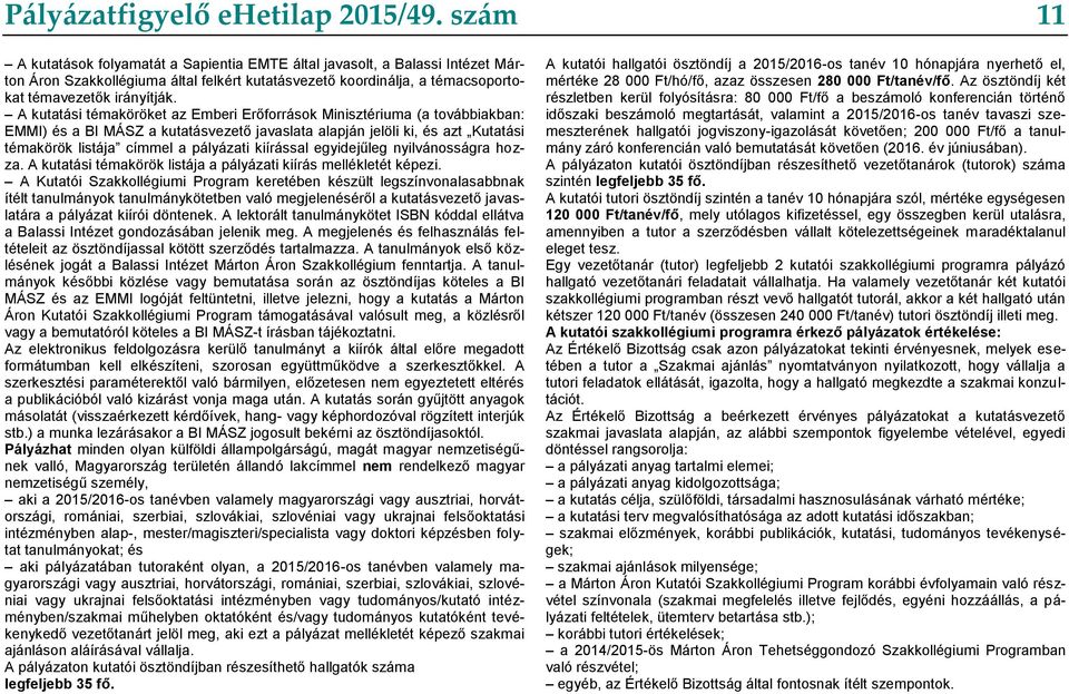 A kutatási témaköröket az Emberi Erőforrások Minisztériuma (a továbbiakban: EMMI) és a BI MÁSZ a kutatásvezető javaslata alapján jelöli ki, és azt Kutatási témakörök listája címmel a pályázati