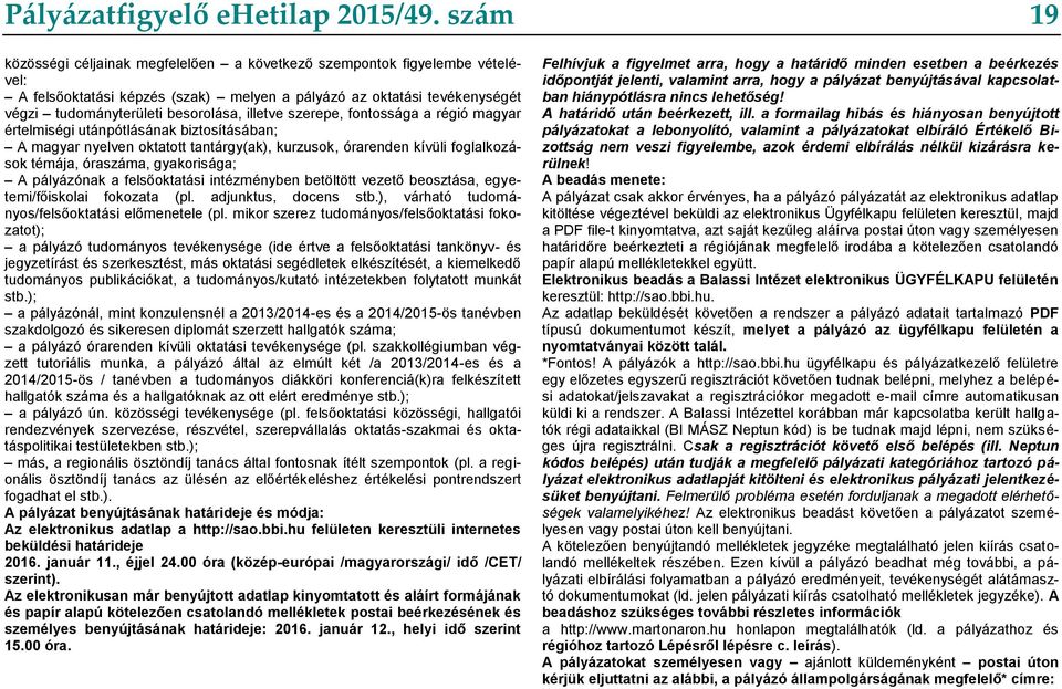 illetve szerepe, fontossága a régió magyar értelmiségi utánpótlásának biztosításában; A magyar nyelven oktatott tantárgy(ak), kurzusok, órarenden kívüli foglalkozások témája, óraszáma, gyakorisága; A