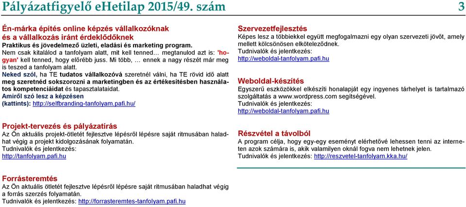 Neked szól, ha TE tudatos vállalkozóvá szeretnél válni, ha TE rövid idő alatt meg szeretnéd sokszorozni a marketingben és az értékesítésben használatos kompetenciáidat és tapasztalataidat.