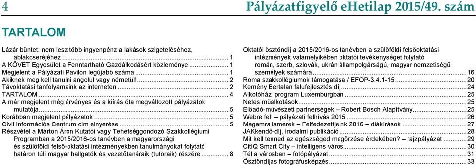 .. 4 A már megjelent még érvényes és a kiírás óta megváltozott pályázatok mutatója... 5 Korábban megjelent pályázatok... 5 Civil Információs Centrum cím elnyerése.