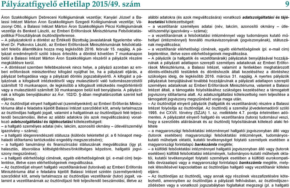 Szakkollégium Pécsi Kollégiumának vezetője és Benked László, az Emberi Erőforrások Minisztériuma Felsőoktatáspolitikai Főosztályának ösztöndíjreferense.