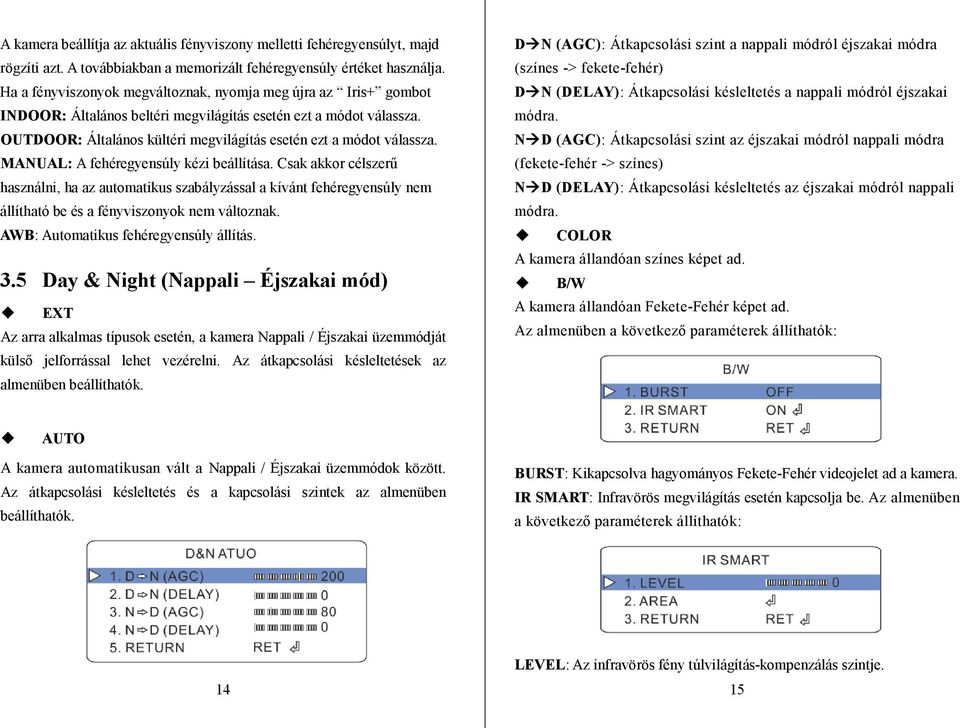 OUTDOOR: Általános kültéri megvilágítás esetén ezt a módot válassza. MANUAL: A fehéregyensúly kézi beállítása.