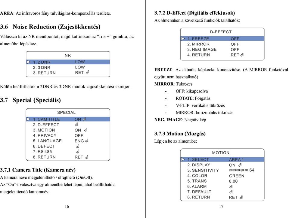 Külön beállíthatók a 2DNR és 3DNR módok zajcsökkentési szintjei. 3.7 Special (Speciális) FREEZE: Az aktuális képkocka kimerevítése.