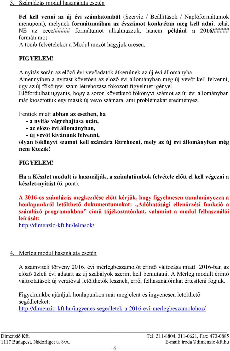 A nyitás során az előző évi vevőadatok átkerülnek az új évi állományba.