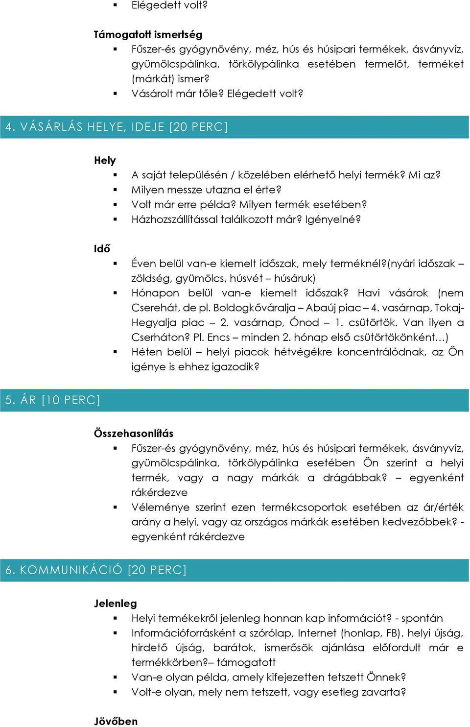 Házhozszállítással találkozott már? Igényelné? Idő Éven belül van-e kiemelt időszak, mely terméknél?(nyári időszak zöldség, gyümölcs, húsvét húsáruk) Hónapon belül van-e kiemelt időszak?