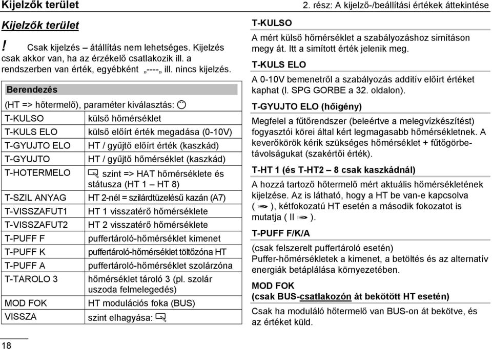 Berendezés (HT => hőtermelő), paraméter kiválasztás: Ç T-KULSO T-KULS ELO T-GYUJTO ELO T-GYUJTO T-HOTERMELO T-SZIL ANYAG T-VISSZAFUT1 T-VISSZAFUT2 T-PUFF F T-PUFF K T-PUFF A T-TAROLO 3 MOD FOK VISSZA