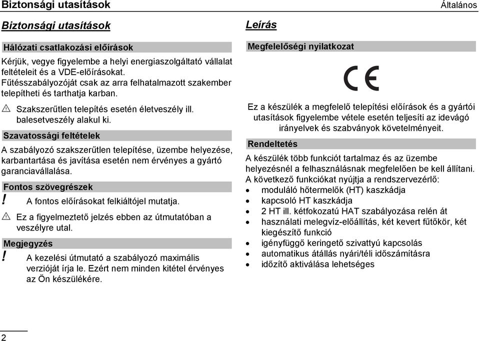 Szavatossági feltételek A szabályozó szakszerűtlen telepítése, üzembe helyezése, karbantartása és javítása esetén nem érvényes a gyártó garanciavállalása. Fontos szövegrészek!