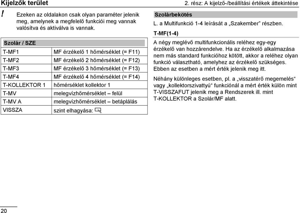 kollektor 1 T-MV T-MV A VISSZA melegvízhőmérséklet felül melegvízhőmérséklet betáplálás szint elhagyása: Ä Szolárbekötés L. a Multifunkció 1-4 leírását a Szakember részben.