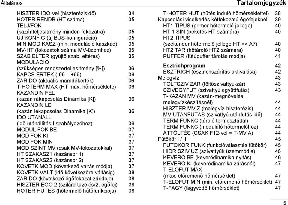 eltérés) 35 MODULACIO (szükséges rendszerteljesítmény [%]) 36 KAPCS ERTEK (-99 +99) 36 ZARIDO (aktuális maradékérték) 36 T-HOTERM MAX (HT max.