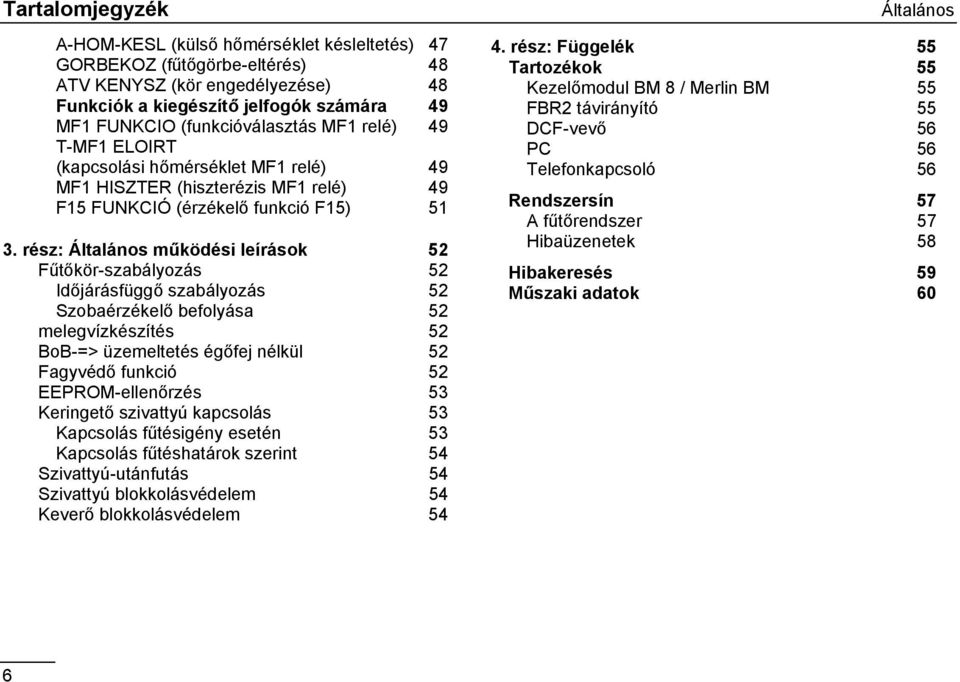 rész: Általános működési leírások 52 Fűtőkör-szabályozás 52 Időjárásfüggő szabályozás 52 Szobaérzékelő befolyása 52 melegvízkészítés 52 BoB-=> üzemeltetés égőfej nélkül 52 Fagyvédő funkció 52