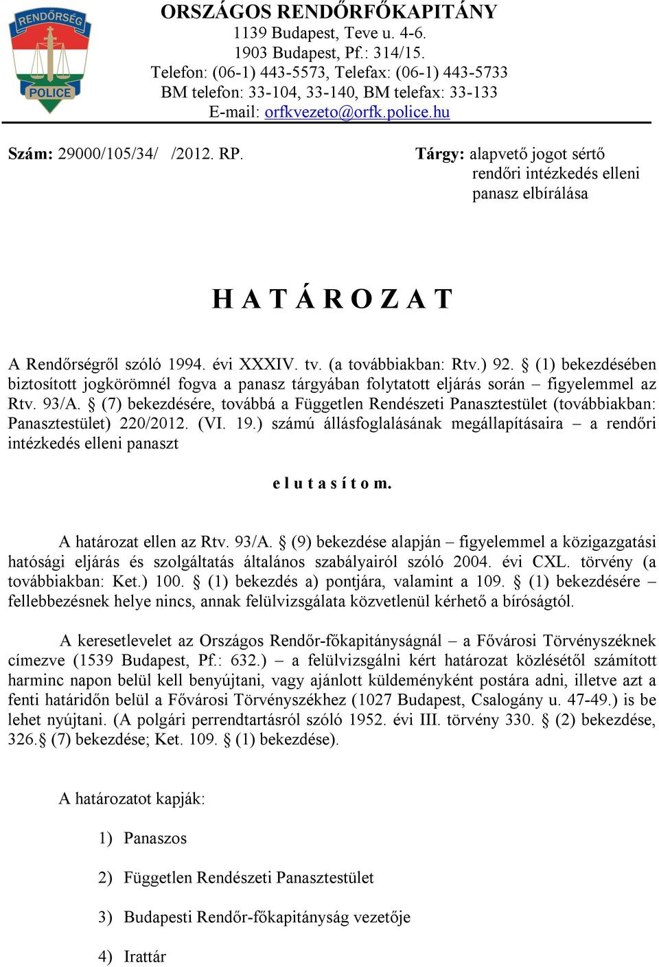 Tárgy: alapvető jogot sértő rendőri intézkedés elleni panasz elbírálása H A T Á R O Z A T A Rendőrségről szóló 1994. évi XXXIV. tv. (a továbbiakban: Rtv.) 92.