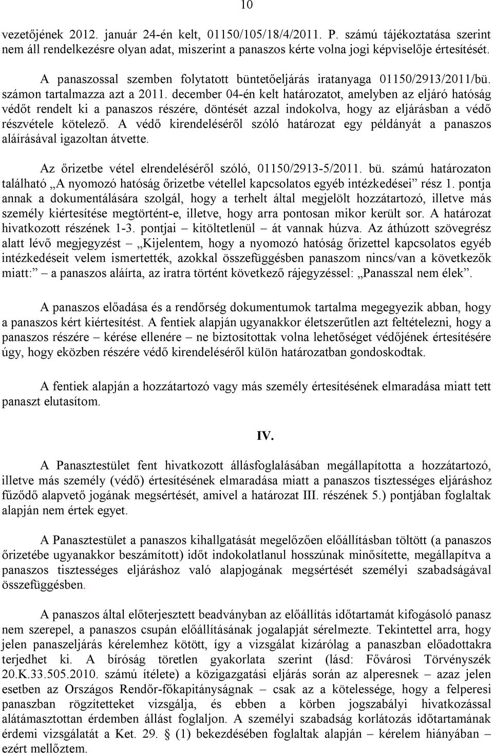 december 04-én kelt határozatot, amelyben az eljáró hatóság védőt rendelt ki a panaszos részére, döntését azzal indokolva, hogy az eljárásban a védő részvétele kötelező.