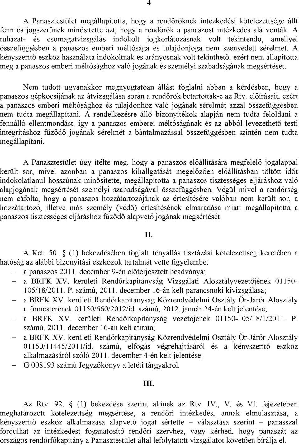 A kényszerítő eszköz használata indokoltnak és arányosnak volt tekinthető, ezért nem állapította meg a panaszos emberi méltósághoz való jogának és személyi szabadságának megsértését.