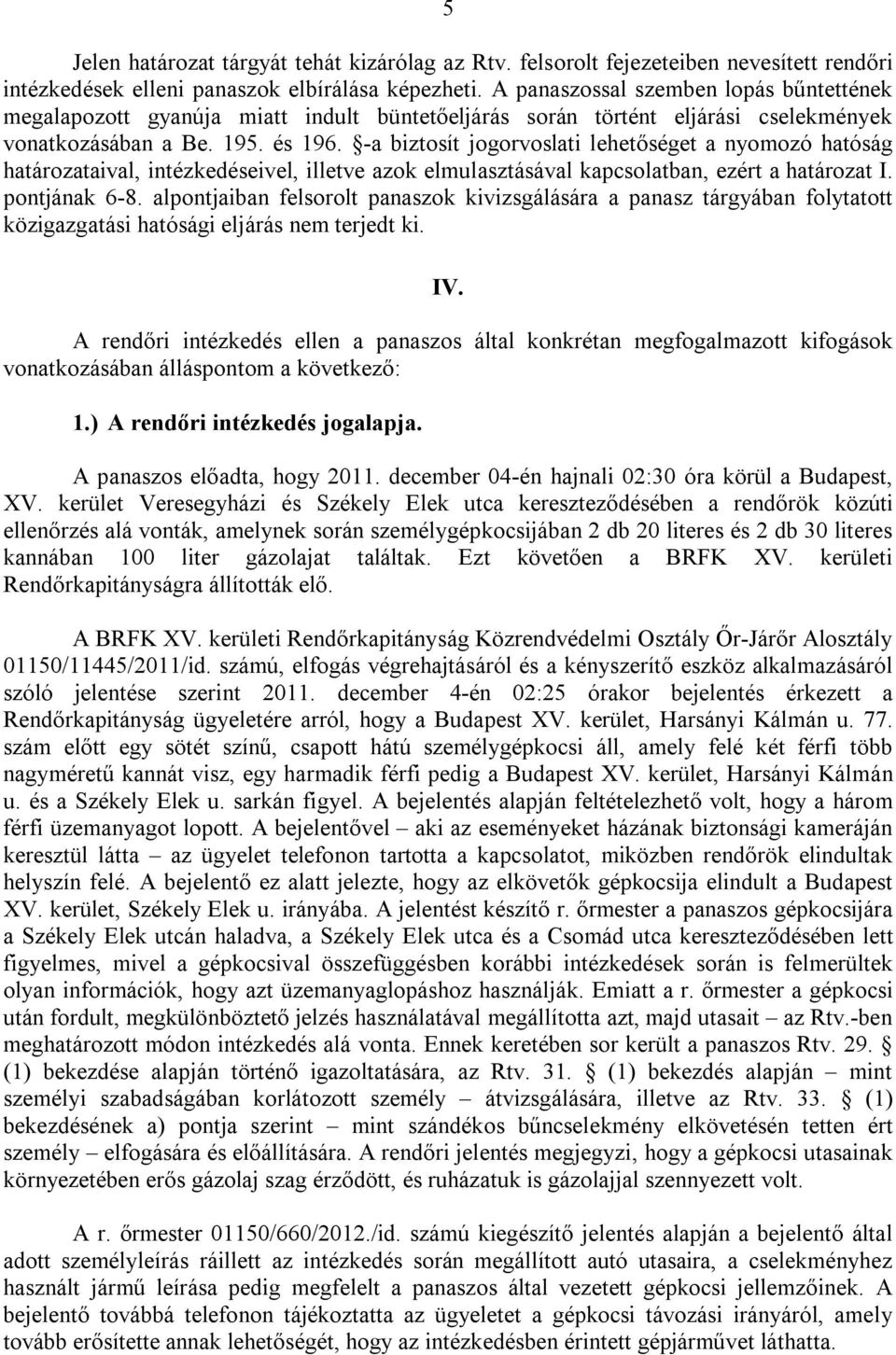 -a biztosít jogorvoslati lehetőséget a nyomozó hatóság határozataival, intézkedéseivel, illetve azok elmulasztásával kapcsolatban, ezért a határozat I. pontjának 6-8.